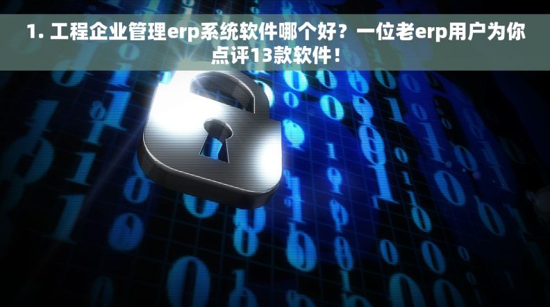 1. 工程企业管理erp系统软件哪个好？一位老erp用户为你点评13款软件！