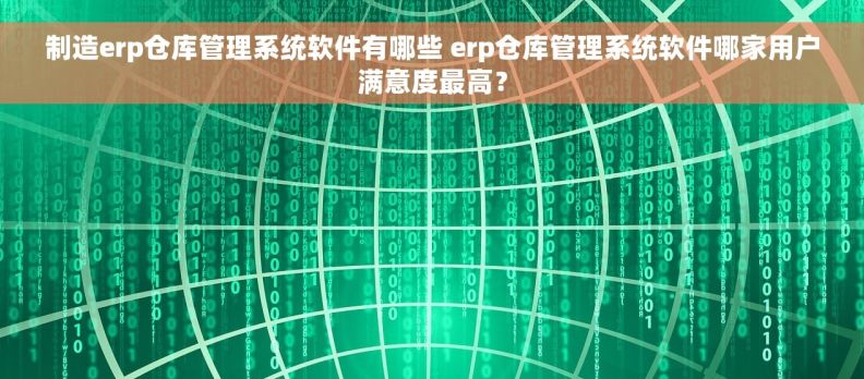 制造erp仓库管理系统软件有哪些 erp仓库管理系统软件哪家用户满意度最高？