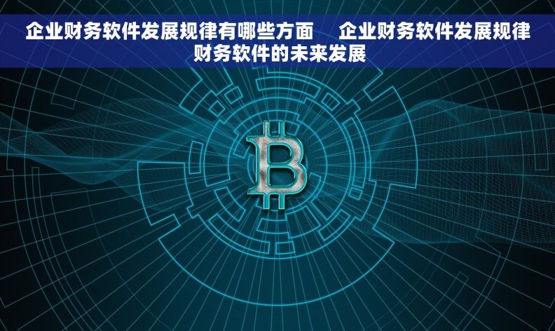 企业财务软件发展规律有哪些方面     企业财务软件发展规律 财务软件的未来发展