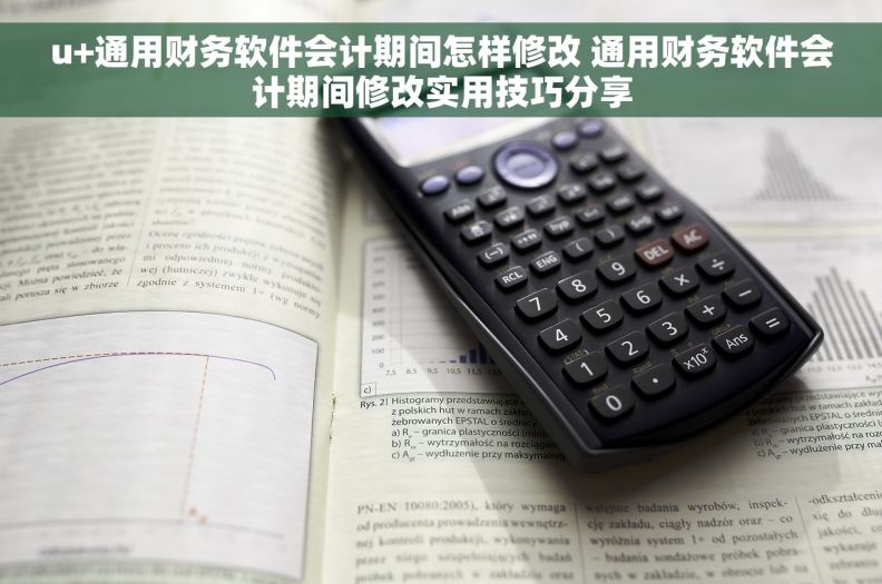 u+通用财务软件会计期间怎样修改 通用财务软件会计期间修改实用技巧分享