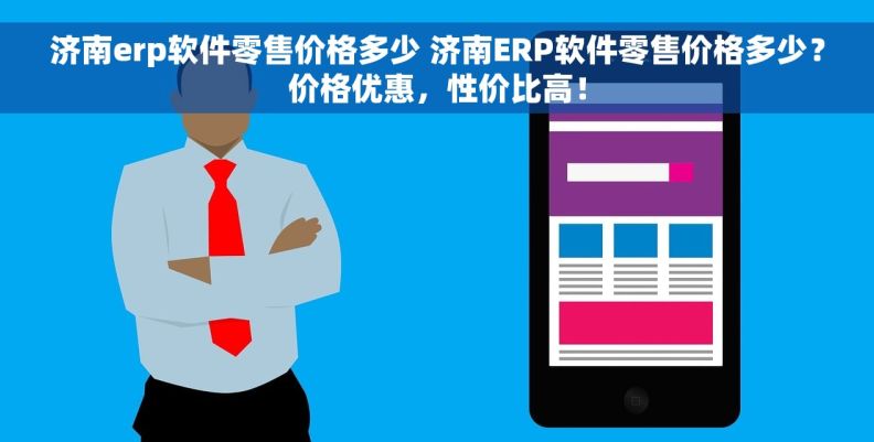 济南erp软件零售价格多少 济南ERP软件零售价格多少？价格优惠，性价比高！