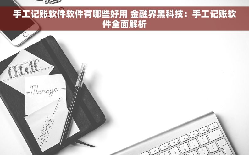 手工记账软件软件有哪些好用 金融界黑科技：手工记账软件全面解析