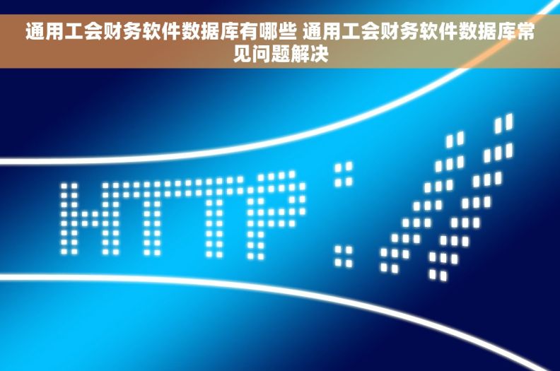 通用工会财务软件数据库有哪些 通用工会财务软件数据库常见问题解决