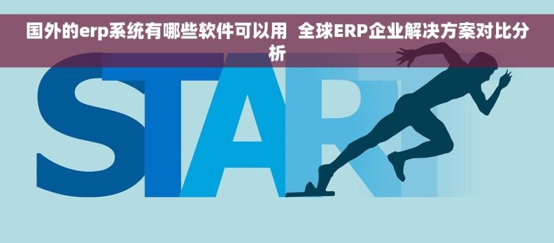 国外的erp系统有哪些软件可以用  全球ERP企业解决方案对比分析