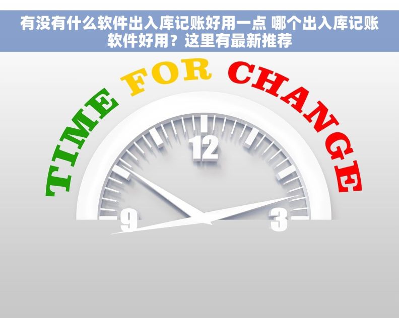 有没有什么软件出入库记账好用一点 哪个出入库记账软件好用？这里有最新推荐