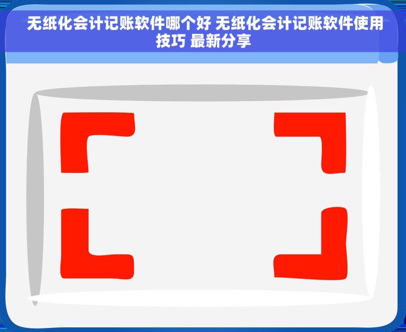  无纸化会计记账软件哪个好 无纸化会计记账软件使用技巧 最新分享