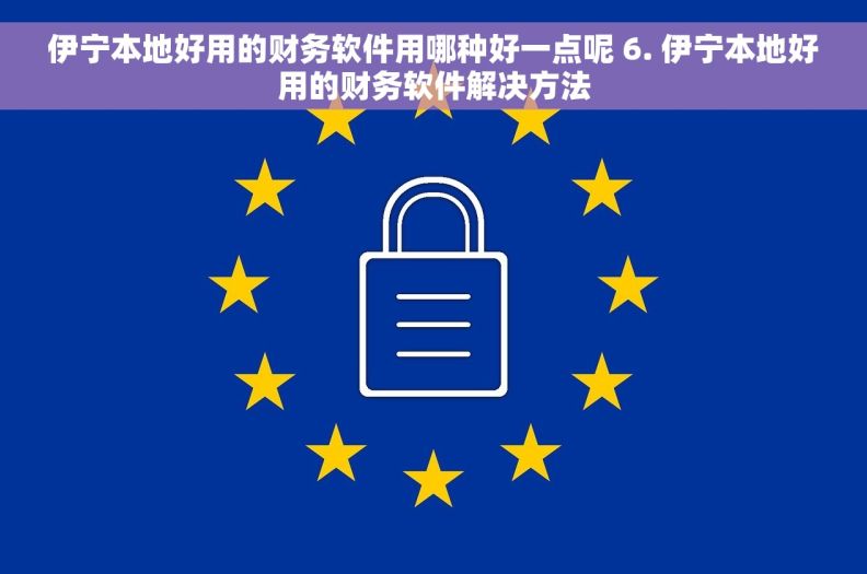 伊宁本地好用的财务软件用哪种好一点呢 6. 伊宁本地好用的财务软件解决方法