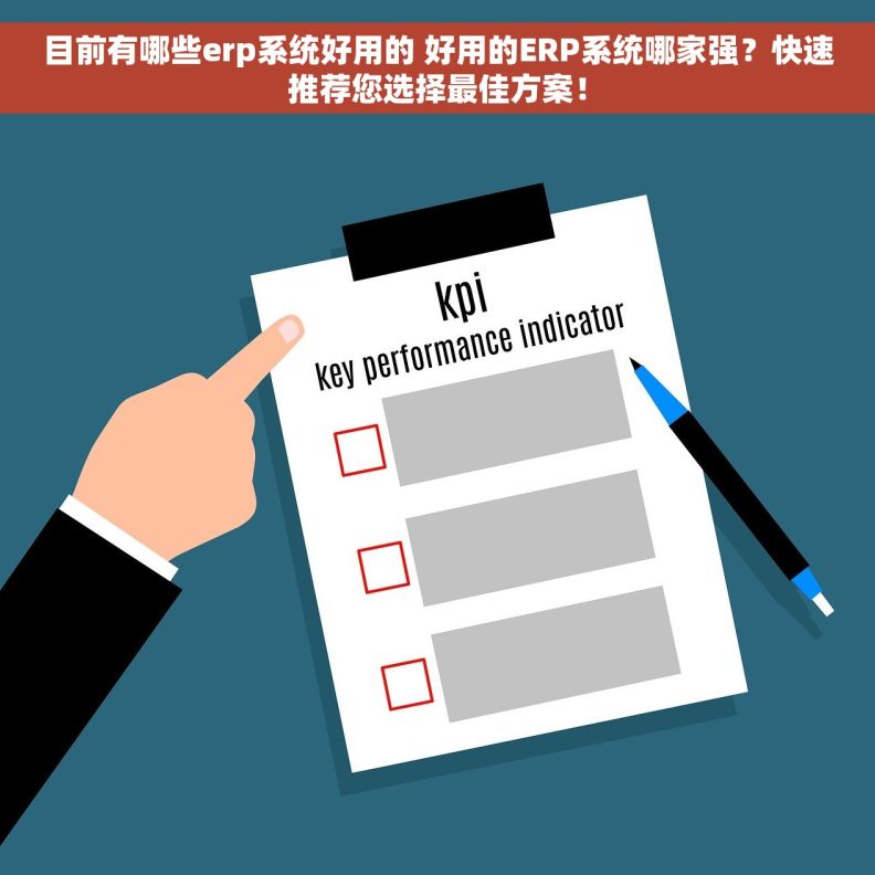 目前有哪些erp系统好用的 好用的ERP系统哪家强？快速推荐您选择最佳方案！