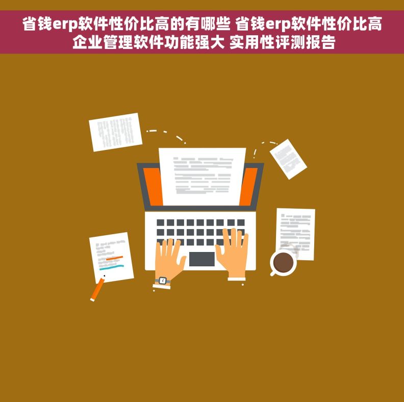 省钱erp软件性价比高的有哪些 省钱erp软件性价比高 企业管理软件功能强大 实用性评测报告