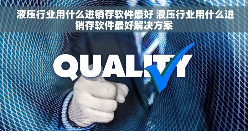  液压行业用什么进销存软件最好 液压行业用什么进销存软件最好解决方案