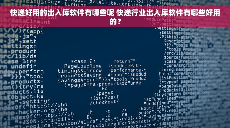 快递好用的出入库软件有哪些呢 快递行业出入库软件有哪些好用的？