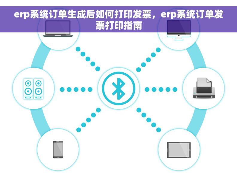 erp系统订单生成后如何打印发票，erp系统订单发票打印指南