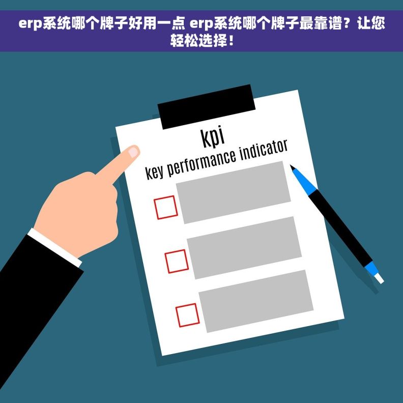 erp系统哪个牌子好用一点 erp系统哪个牌子最靠谱？让您轻松选择！