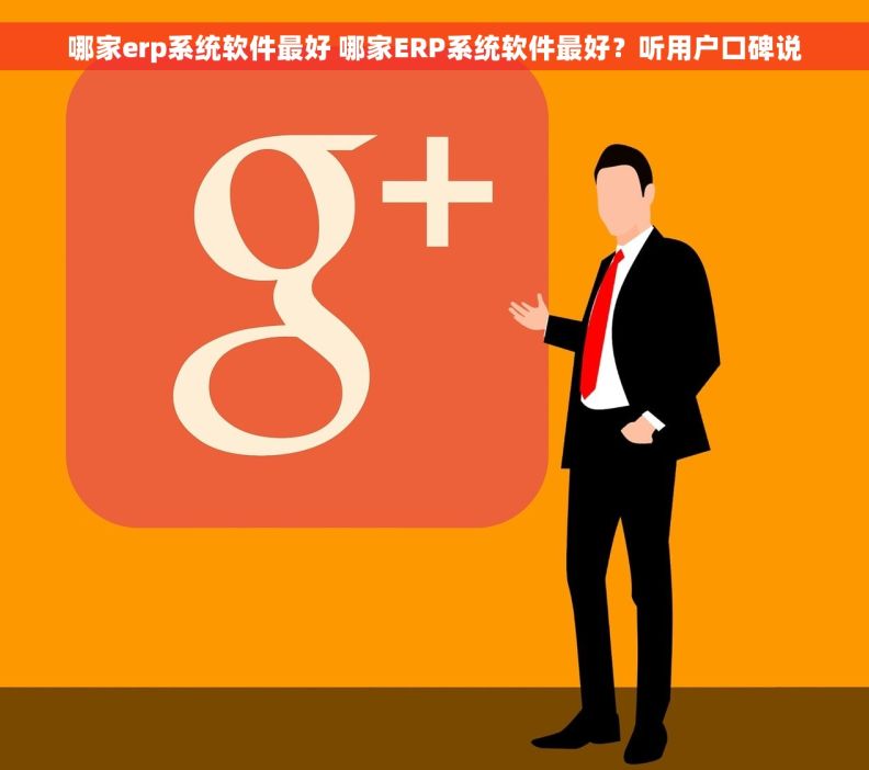 哪家erp系统软件最好 哪家ERP系统软件最好？听用户口碑说