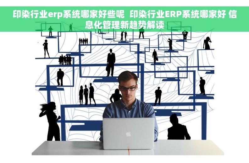 印染行业erp系统哪家好些呢  印染行业ERP系统哪家好 信息化管理新趋势解读