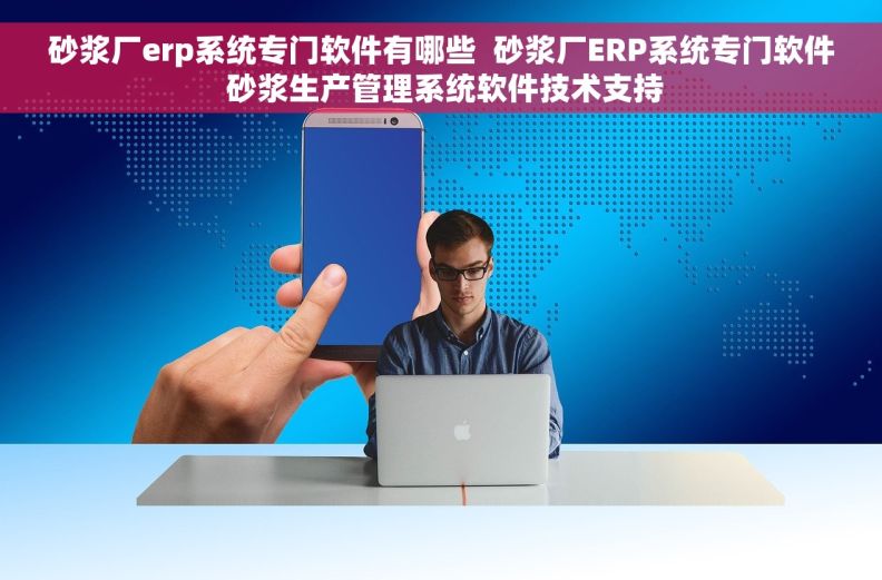 砂浆厂erp系统专门软件有哪些  砂浆厂ERP系统专门软件 砂浆生产管理系统软件技术支持