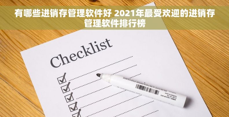 有哪些进销存管理软件好 2021年最受欢迎的进销存管理软件排行榜