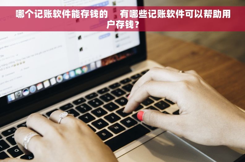 哪个记账软件能存钱的     有哪些记账软件可以帮助用户存钱？