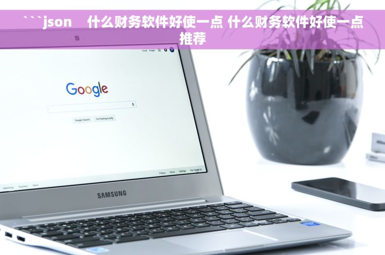 ```json    什么财务软件好使一点 什么财务软件好使一点推荐