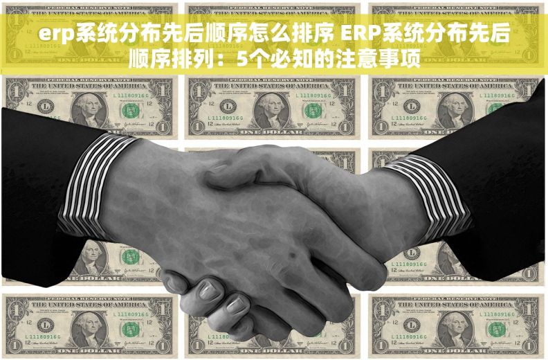 erp系统分布先后顺序怎么排序 ERP系统分布先后顺序排列：5个必知的注意事项