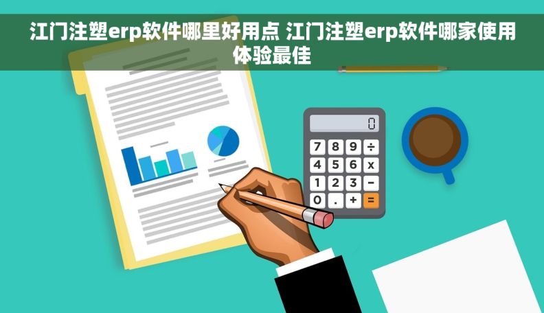 江门注塑erp软件哪里好用点 江门注塑erp软件哪家使用体验最佳