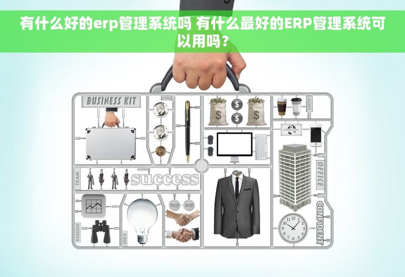 有什么好的erp管理系统吗 有什么最好的ERP管理系统可以用吗？